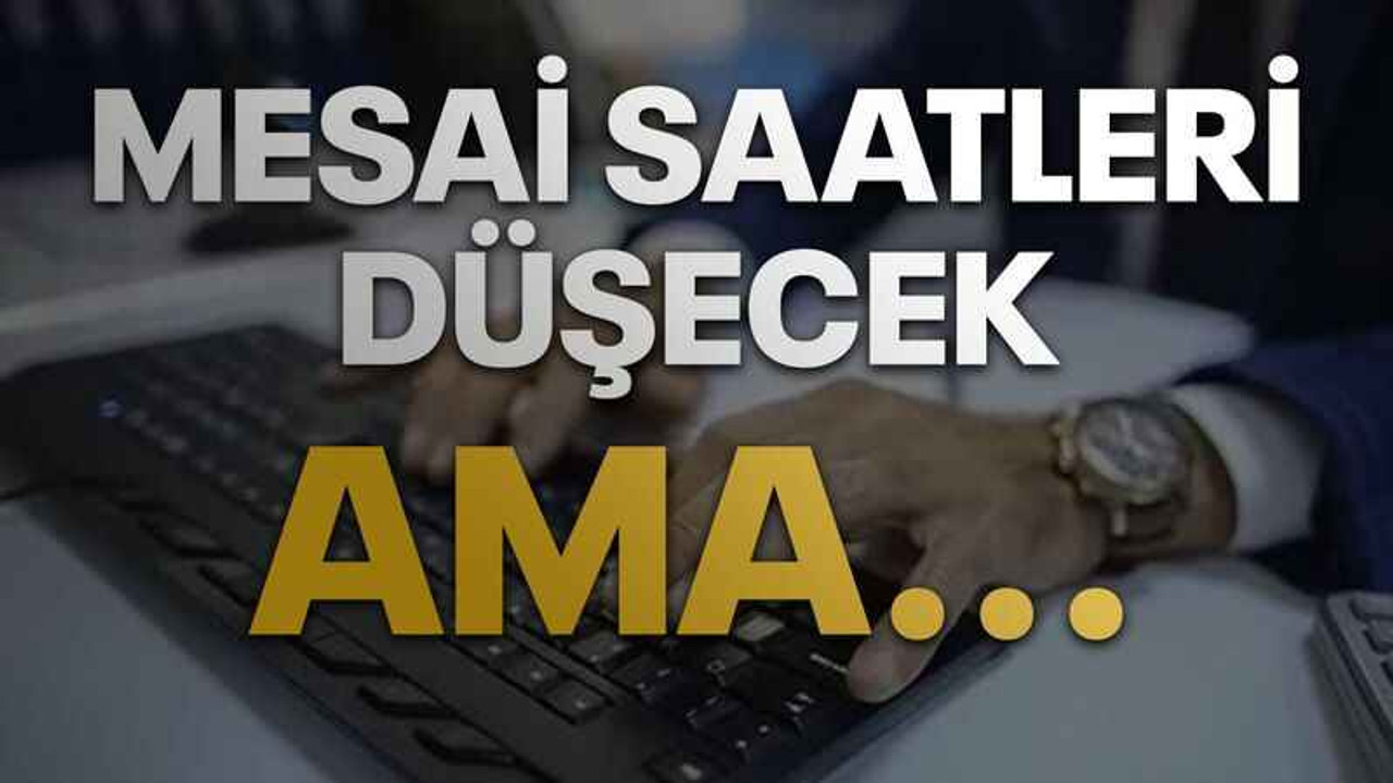 Mesai saatleri düşecek ama yıllık izin süresi için...